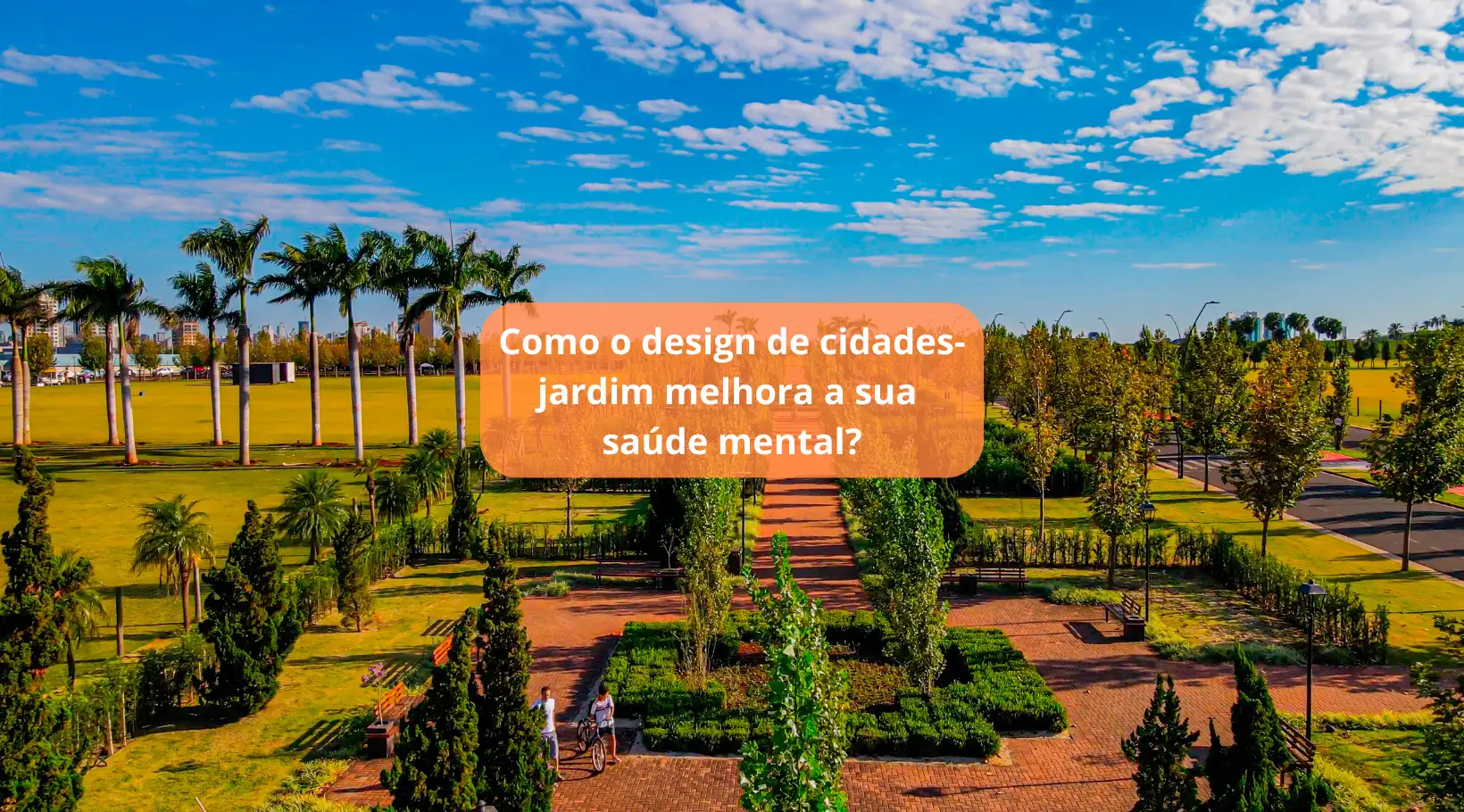 Foto de capa de Como o design de cidades-jardim melhora a sua saúde mental? Conexão com a natureza melhora a sua saúde mental